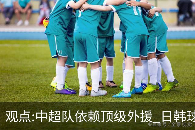 观点:中超队依赖顶级外援 日韩球队更懂阅读比赛